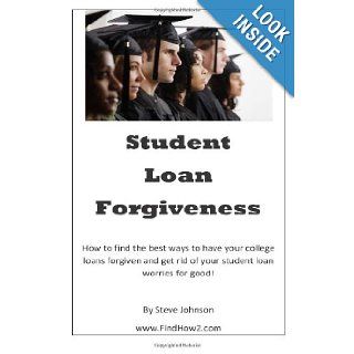 Student Loan Forgiveness: Don't pay off student loansget them forgiven instead! (Volume 1): Steve Johnson: 9781480156159: Books