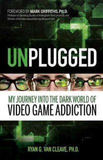 Unplugged: My Journey into the Dark World of Video Game Addiction: Ryan G. Van Cleave, Mark Griffiths: 9780757313622: Books