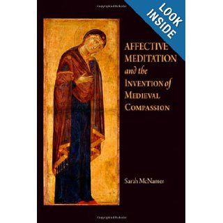 Affective Meditation and the Invention of Medieval Compassion (The Middle Ages Series): Sarah McNamer: 9780812242119: Books