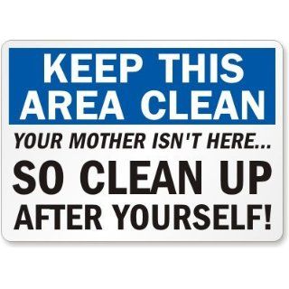 Keep This Area Clean Your Mother Isn't Here, So Clean Up After Yourself! Label, 14" x 10": Industrial Warning Signs: Industrial & Scientific