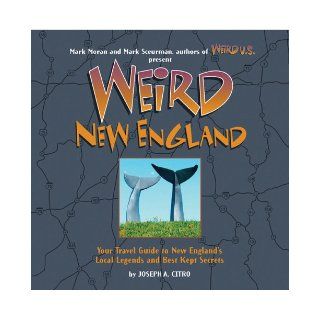Weird New England Your Travel Guide to New England's Local Legends and Best Kept Secrets Joseph A. Citro, Mark Sceurman, Mark Moran 9781402733307 Books