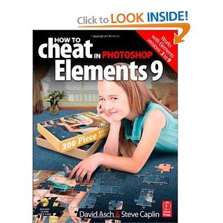 How to Cheat in Photoshop Elements 9: Discover the magic of Adobe's best kept secret: David Asch, Steve Caplin: 9780240522388: Books
