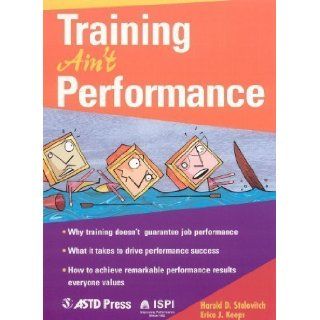 Training Ain't Performance 1st (first) Edition by Stolovitch, Harold D., Keeps, Erica J. published by ASTD Press (2004): Books
