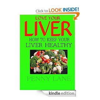LOVE YOUR LIVER:How to keep your liver healthy (HEALTHY LIVING Book 1)   Kindle edition by Penny Lane. Professional & Technical Kindle eBooks @ .