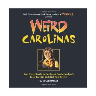 Weird Carolinas: Your Travel Guide to North and South Carolina's Local Legends and Best Kept Secrets: Roger Manley, Mark Moran, Mark Sceurman: 9781402788277: Books