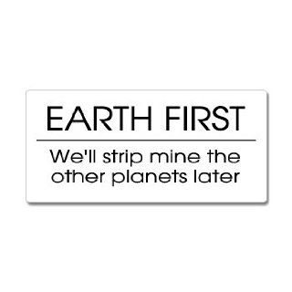 EARTH FIRST We'll Strip Mine The Other Planets Later   Window Bumper Sticker Automotive