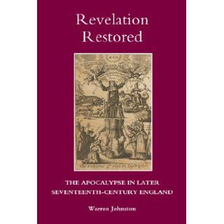 Revelation Restored: The Apocalypse in Later Seventeenth Century England (Studies in Modern British Religious History): Warren Johnston: 9781843836131: Books