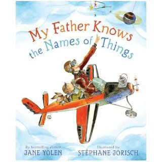 My Father Knows the Names of Things: Jane Yolen, Stephane Jorisch: 9781416948957:  Children's Books