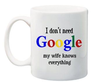 RIKKI KNIGHT Funny Saying "I Don't Need GOOGLE my wife knows everything" 11 oz Ceramic Coffee Mug cup   2011 Design   Affordable Gift for your Loved One! Item #CFS DIS 3059: Kitchen & Dining