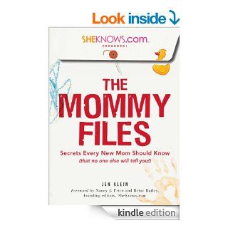 SheKnows Presents   The Mommy Files: Secrets Every New Mom Should Know (that no one else will tell you!) eBook: Jen Klein, Nancy J. Price, Betsy Bailey, Nancy J. Price: Kindle Store