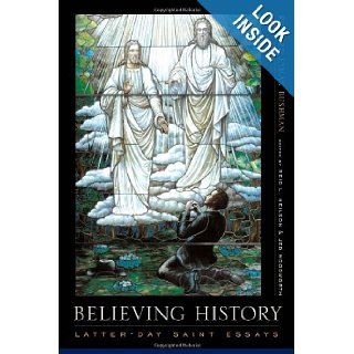 Believing History: Latter day Saint Essays: Richard Lyman Bushman, Reid L. Neilson, Jed Woodworth: 9780231130073: Books