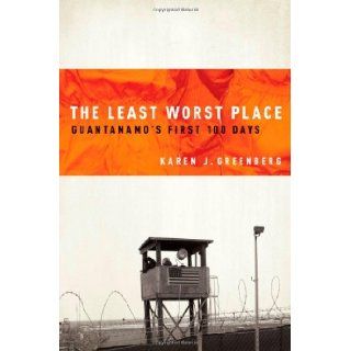 The Least Worst Place: Guantanamo's First 100 Days (9780195371888): Karen Greenberg: Books