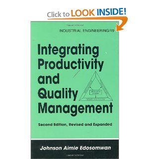 Integrating Productivity and Quality Management, Second Edition, (Industrial Engineering: A Series of Reference Books and Textboo): Johnson Edosomwan: 9780824795849: Books