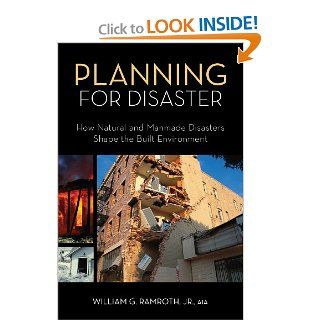Planning for Disaster: How Natural and Manmade Disasters Shape the Built Environment: William Ramroth: 9781419593734: Books
