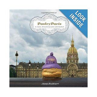 Pastry Paris: In Paris, Everything Looks Like Dessert: Susan Hochbaum: 9781892145949: Books