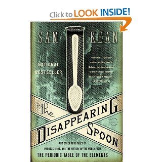 The Disappearing Spoon: And Other True Tales of Madness, Love, and the History of the World from the Periodic Table of the Elements: Sam Kean: 9780316051637: Books