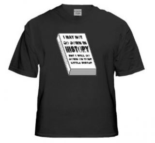 I May Not Go Down in History T Shirt (Black) #1100 (Mens XX Large): Clothing