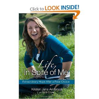 Life, In Spite of Me: Extraordinary Hope After a Fatal Choice: Kristen Jane Anderson, Tricia Goyer: 9781601422521: Books