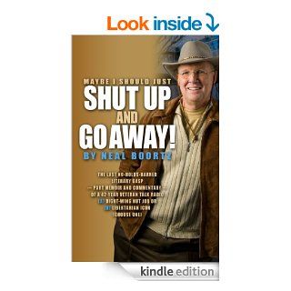 Maybe I Should Just Shut Up and Go Away!   Kindle edition by Neal Boortz. Biographies & Memoirs Kindle eBooks @ .