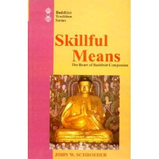 Skillful Means: The Heart of Buddhist Compassion (Buddhist Tradition): John W. Schroeder: 9788120819993: Books