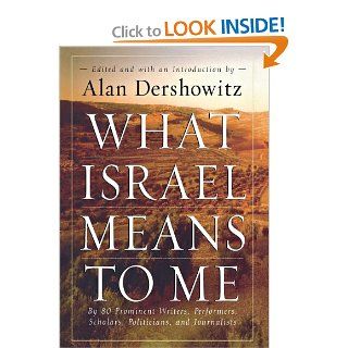 What Israel Means to Me: By 80 Prominent Writers, Performers, Scholars, Politicians, and Journalists (9780471679004): Alan Dershowitz: Books