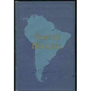 South Brazil; physical features, natural resources, means of communication, manufactures and industrial (South American handbooks): Ernest Charles Buley: Books
