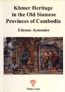 Khmer Heritage in the Old Siamese Provinces of Cambodia with Special Emphasis on Temples, Inscriptions, and Etymology: Etienne Aymonier, Walter E. J. Tips: 9789748434575: Books