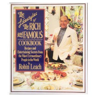 The Lifestyles of the Rich and Famous Cookbook: Recipes and Entertaining Secrets from the Most Extraordinary People in the: Robin Leach, Diane Rozas: 9780140238006: Books