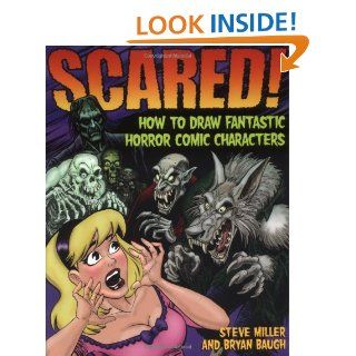 Scared!: How to Draw Fantastic Horror Comic Characters (Fantastic Fantasy Comics): Steve Miller, Bryan Baugh: 9780823016648: Books