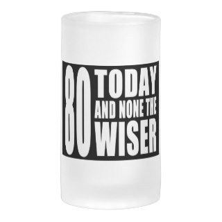 Funny 80th Birthdays : 80 Today and None the Wiser Frosted Beer Mug