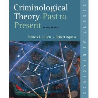 Criminological Theory: Past to Present: Essential Readings: Francis T. Cullen, Robert Agnew: 9780195389555: Books