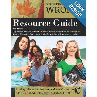 Righting Canada's Wrongs Resource Guide: The Critical Thinking Consortium, Lindsay Gibson, Ilan Danjoux, Roland Case: 9781459403642: Books