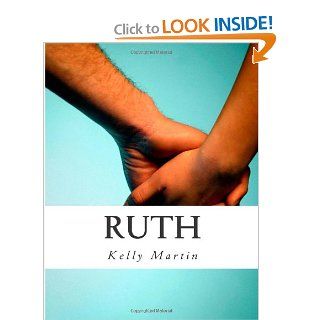 Ruth: Faith, Loyalty, Love, Redemption: Mrs. Kelly Martin: 9781477571620: Books
