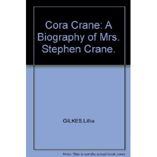 Cora Crane: A Biography of Mrs. Stephen Crane.: Lillia GILKES: Books