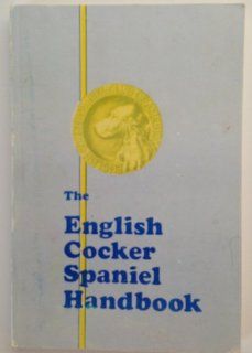 The English Cocker Spaniel Handbook (9780961376109): Mrs. Robert K. McKinney, Mrs. Seymour F. Prager, Mrs. Alexander Romanski: Books