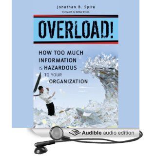Overload!: How Too Much Information Is Hazardous to Your Organization (Audible Audio Edition): Jonathan B. Spira, Adam Henderson: Books