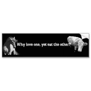 Why love one   Yet eat the other? Horse and Cow Bumper Sticker