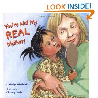 You're Not My Real Mother!: Molly Friedrich, Christy Hale: 9780316605533: Books