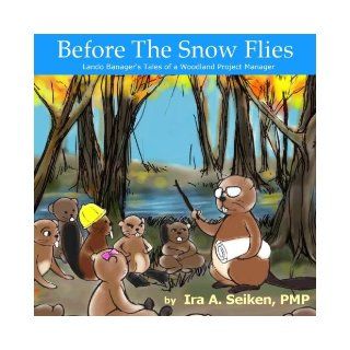 Before the Snow Flies Lando Banager's Tales of a Woodland Project Manager Ira A. Seiken PMP, Becky Blanton, Asuka Forest 9781452824024 Books