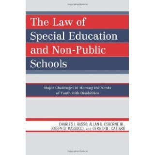 The Law of Special Education and Non Public Schools: Major Challenges in Meeting the Needs of Youth with Disabilities: Charles J. Russo, Allan G., Jr. Osborne, Joseph D. Massucci, Gerald M. Cattaro: 9781607092384: Books