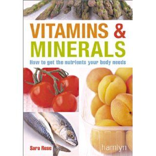 Vitamins & Minerals: How to Get the Nutrients Your Body Needs: Sara Rose: 9780600607571: Books