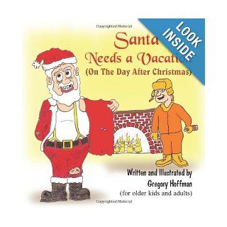 Santa Needs a Vacation (on the Day After Christmas): Gregory Hoffman: 9781609116101: Books