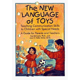 The New Language of Toys: Teaching Communication Skills to Children with Special Needs: A Guide for Parents and Teachers: Sue Schwarts, Joan E. Heller Miller: 9780933149731: Books
