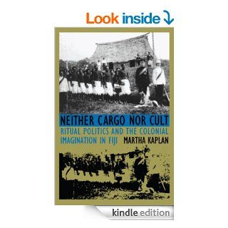 Neither Cargo nor Cult: Ritual Politics and the Colonial Imagination in Fiji   Kindle edition by Martha Kaplan. Politics & Social Sciences Kindle eBooks @ .