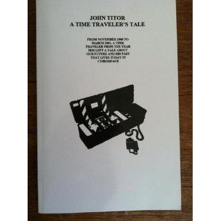 John Titor A Time Traveler's Tale: The John Titor Foundation Inc: 9781591964360: Books