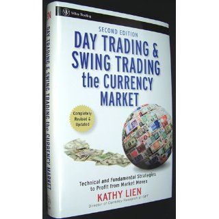 Day Trading and Swing Trading the Currency Market Technical and Fundamental Strategies to Profit from Market Moves Kathy Lien 9780470377369 Books