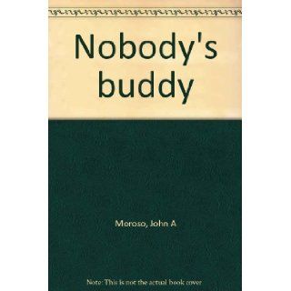 Nobody's buddy: John A Moroso: Books