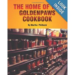The Home of the Goldenpaws Cookbook Cook from the times when there was no electricity nor packaged foods Mrs Martha Philbeck 9781468114287 Books
