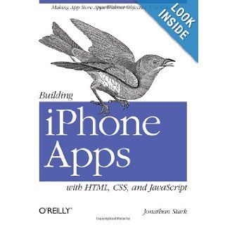 Building iPhone Apps with HTML, CSS, and JavaScript Making App Store Apps Without Objective C or Cocoa Jonathan Stark 9780596805784 Books