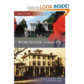Worcester County (Then and Now): Robin Chandler Miles, Norma Miles: 9780738582221: Books
